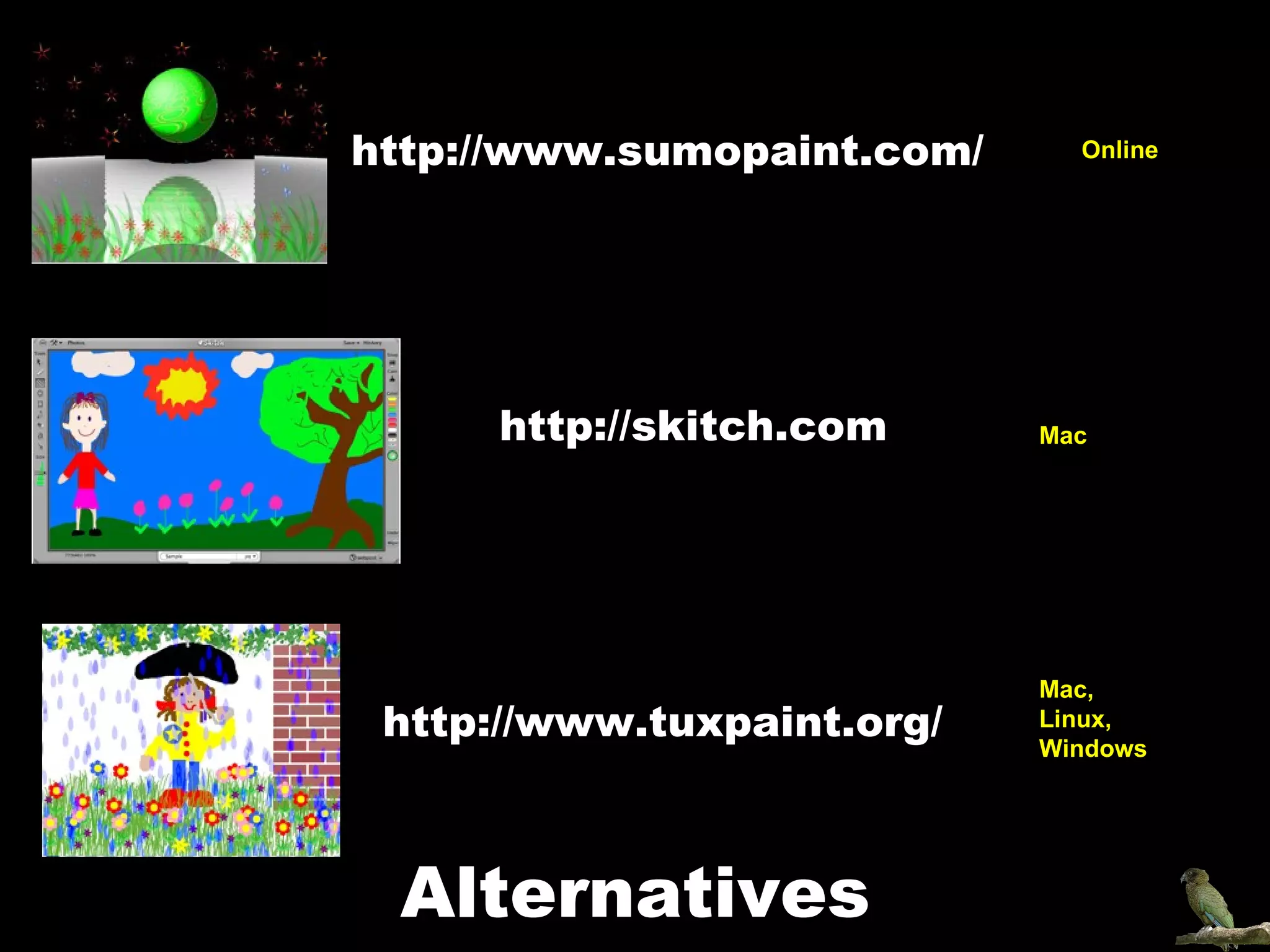 http://www.sumopaint.com/ http://skitch.com / http://www.tuxpaint.org/ Online Mac Mac, Linux, Windows Alternatives 