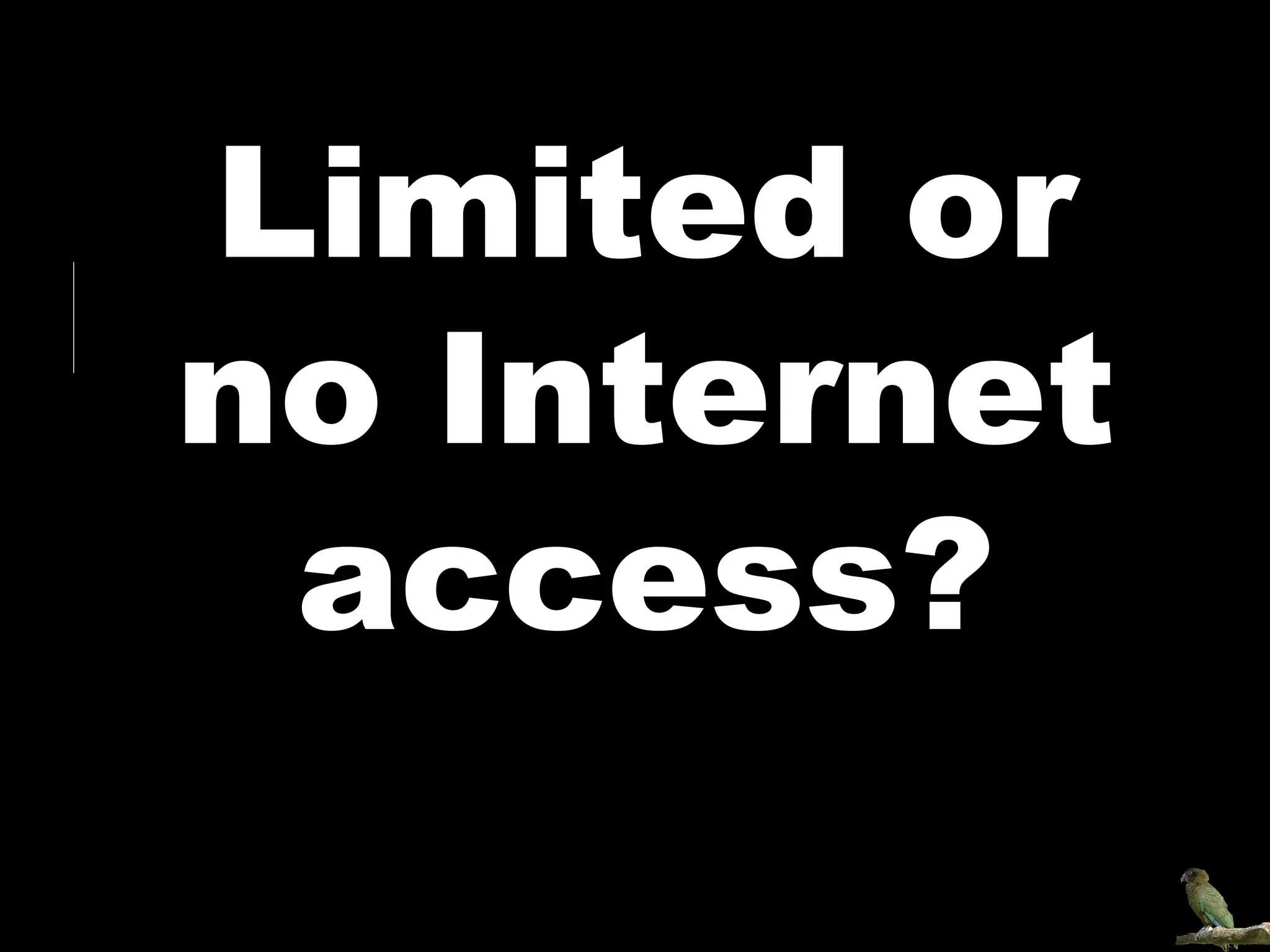 Limited or No Internet Limited or no Internet access? 