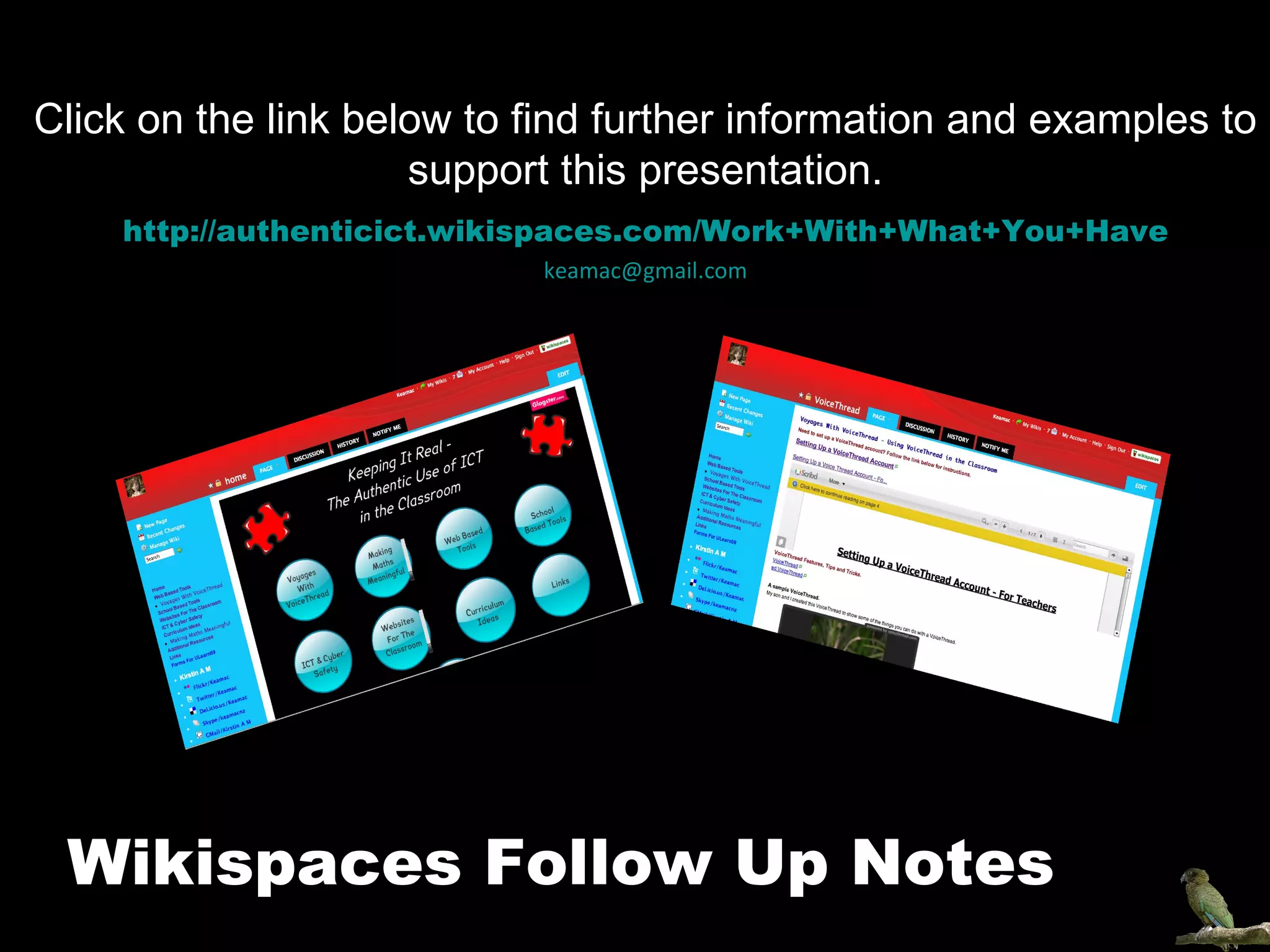 Click on the link below to find further information and examples to support this presentation. http://authenticict.wikispaces.com/Work+With+What+You+Have [email_address] Wikispaces Follow Up Notes 