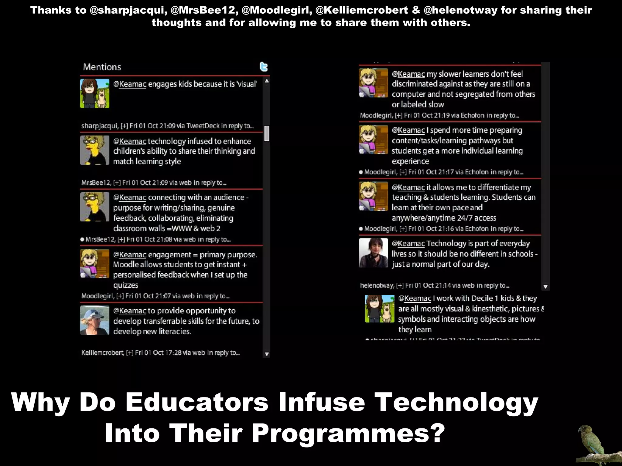 Thanks to @sharpjacqui, @MrsBee12, @Moodlegirl, @Kelliemcrobert & @helenotway for sharing their thoughts and for allowing me to share them with others. Why Do Educators Infuse Technology Into Their Programmes? 