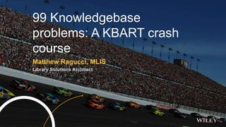 SANLiC 2019 Conference
99 Knowledgebase
problems: A KBART crash
course
Matthew Ragucci, MLIS
Library Solutions Architect
 