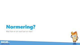 Normering?
Wat kan er en wat kan er niet?
 