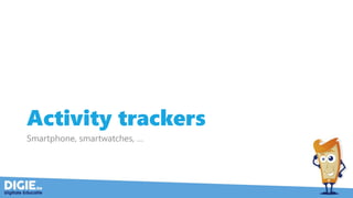 Activity trackers
Smartphone, smartwatches, …
 