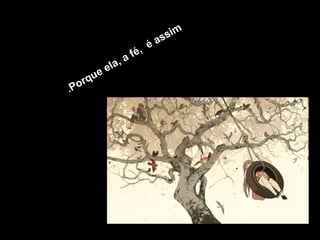 Porque ela, a fé, é assim
.
 