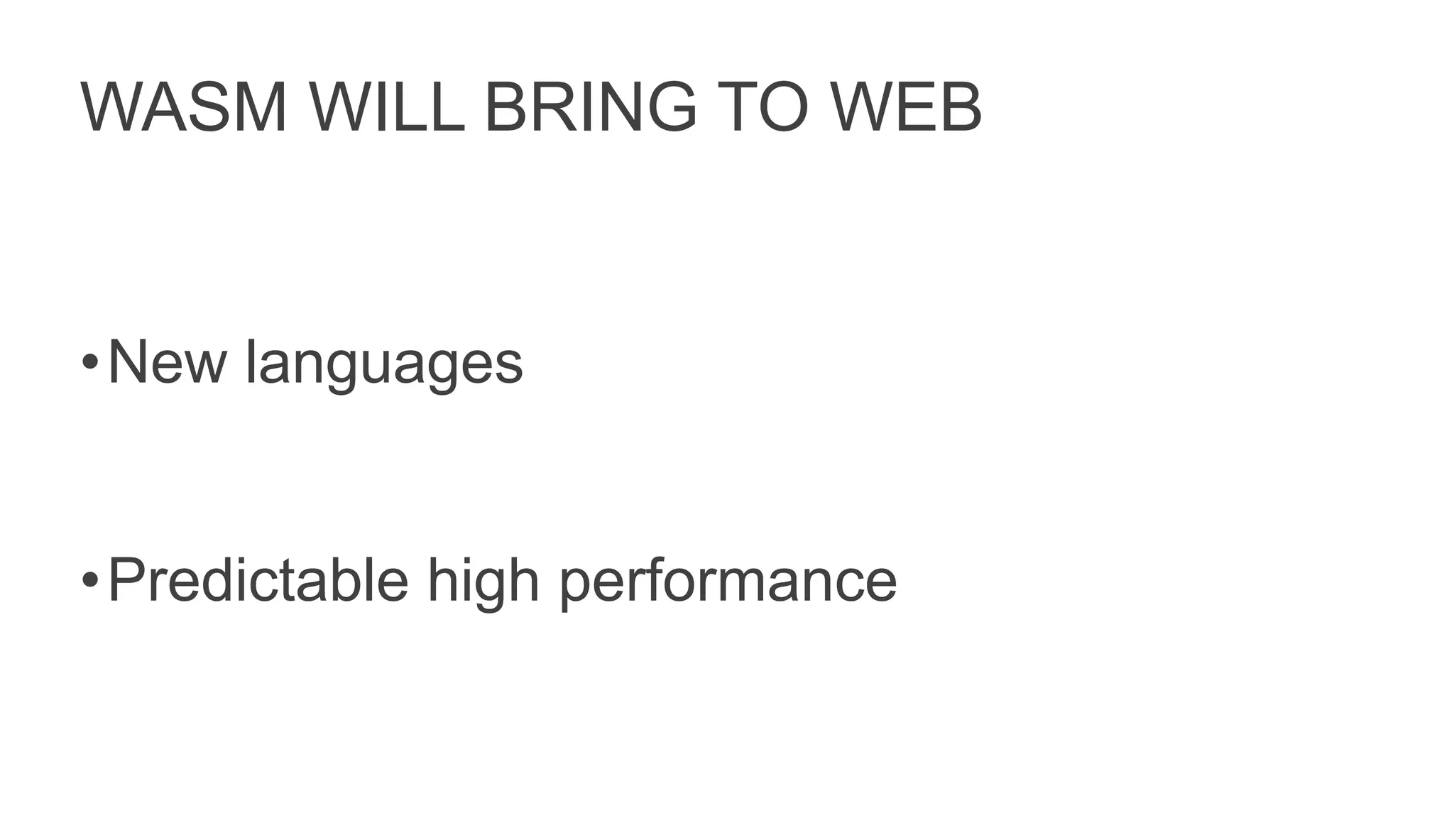 WASM WILL BRING TO WEB
•New languages
•Predictable high performance
 