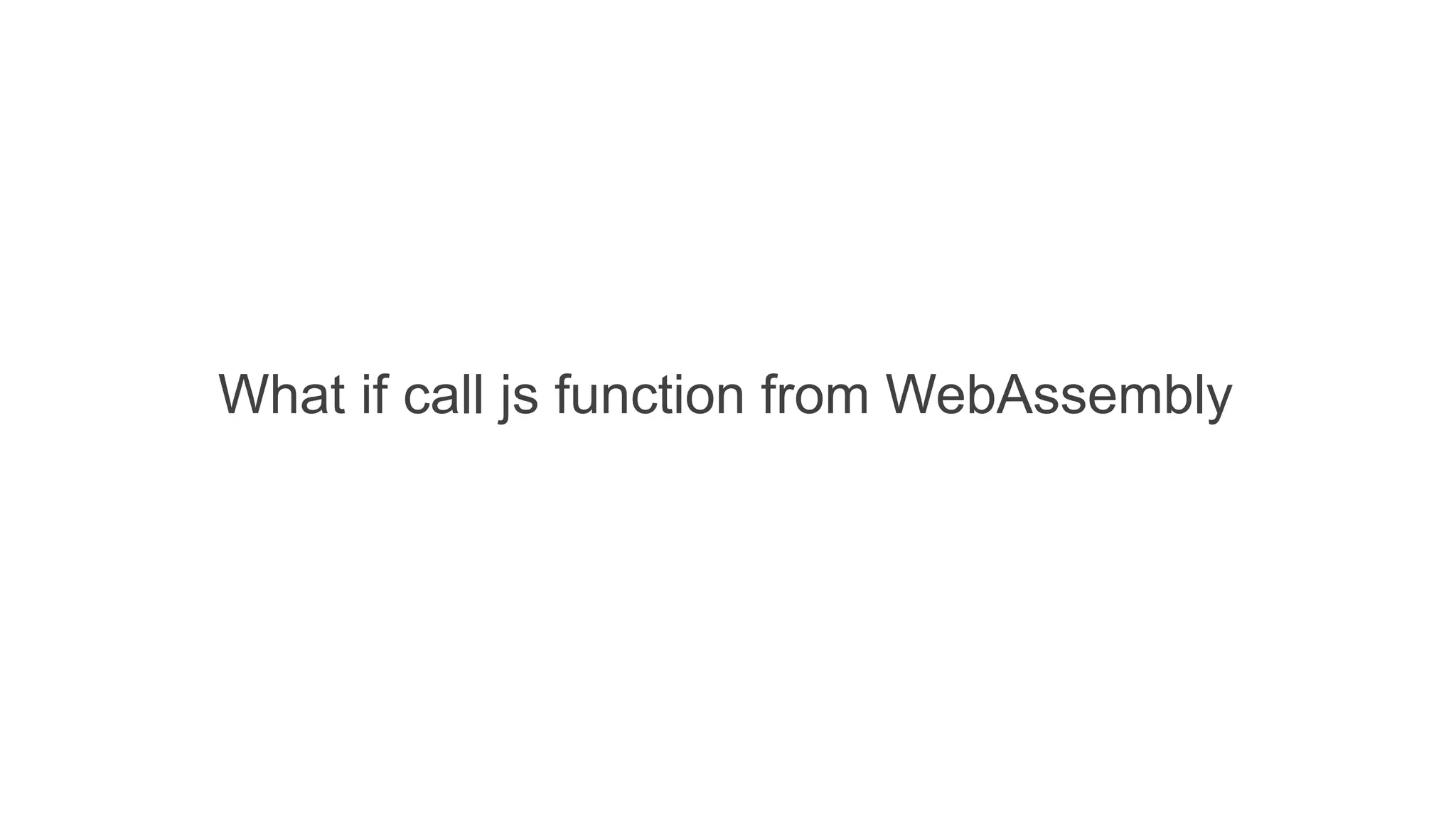 What if call js function from WebAssembly
 