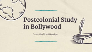 Postcolonial Study
in Bollywood
Present by Mansi Gujadiya
 