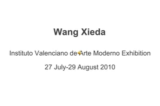 Wang Xieda Instituto Valenciano de Arte Moderno Exhibition 27 July-29 August 2010 