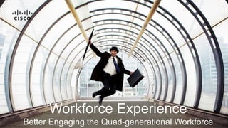 Workforce Experience
Better Engaging the Quad-generational Workforce
 