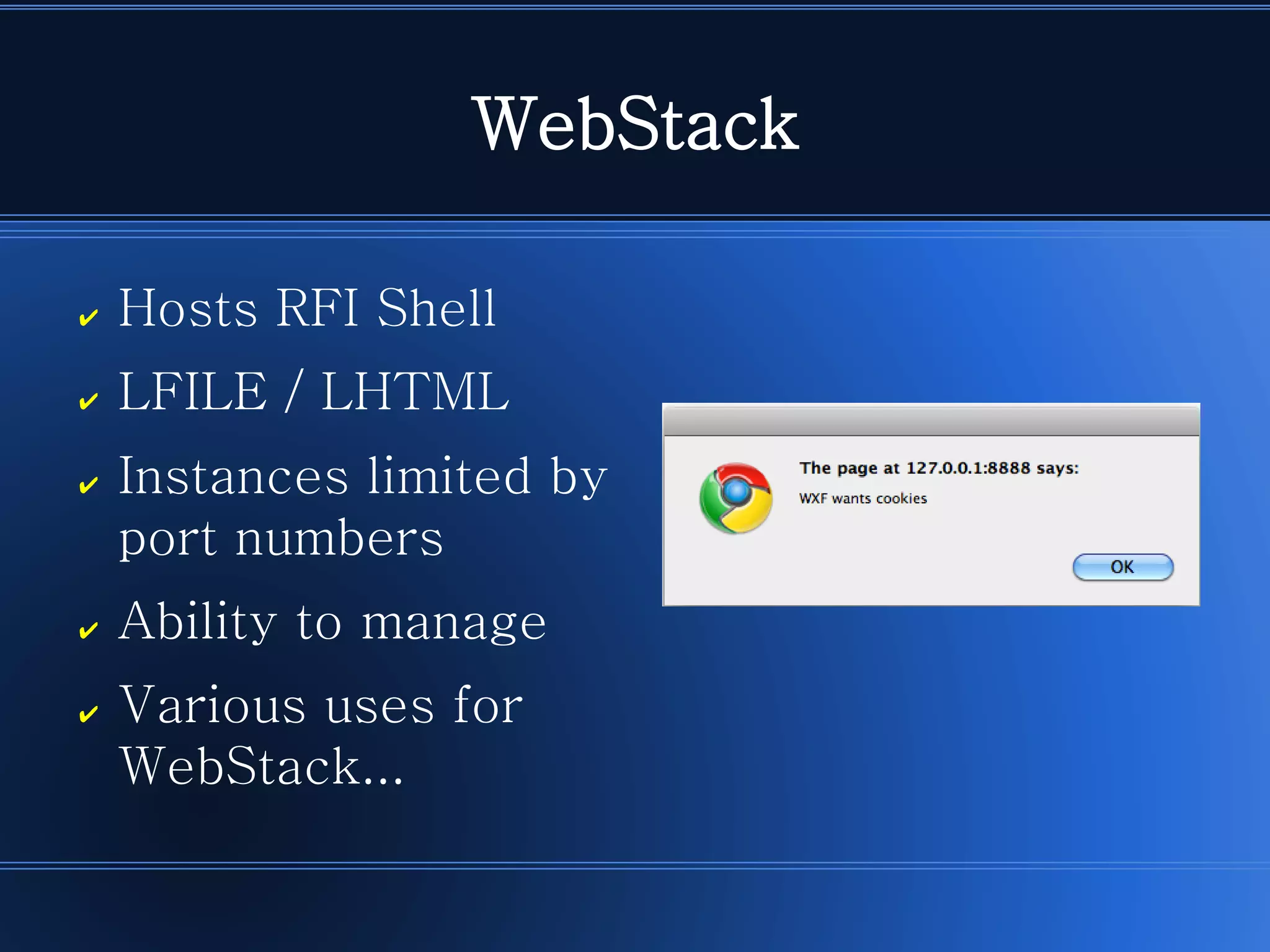 WebStack 
✔Hosts RFI Shell 
✔LFILE / LHTML 
✔Instances limited by port numbers 
✔Ability to manage 
✔Various uses for WebStack...  