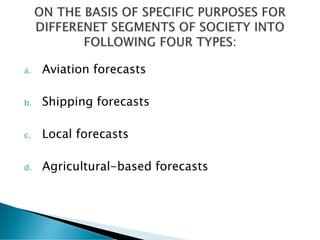 a. Aviation forecasts
b. Shipping forecasts
c. Local forecasts
d. Agricultural-based forecasts
 
