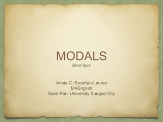 MODALS
Blind Spot
Annie C. Escañan-Lauras
MAEnglish
Saint Paul University Surigao City
 