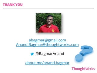 abagmar@gmail.com
Anand.Bagmar@thoughtworks.com
@BagmarAnand
about.me/anand.bagmar
THANK YOU
 