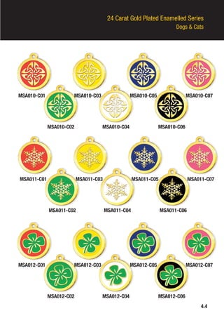 24 Carat Gold Plated Enamelled Series
Dogs & Cats
4.4
MSA010-C01
MSA011-C01
MSA012-C01
MSA010-C03
MSA011-C03
MSA012-C03
MSA010-C02
MSA011-C02
MSA012-C02
MSA010-C04
MSA011-C04
MSA012-C04
MSA010-C06
MSA011-C06
MSA012-C06
MSA010-C05
MSA011-C05
MSA012-C05
MSA010-C07
MSA011-C07
MSA012-C07
 