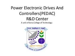 Power Electronic Drives And 
Controllers(PEDAC) 
R&D Center 
A unit of Sona College of Technology 
 