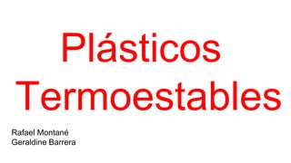 Rafael Montané
Geraldine Barrera
Plásticos
Termoestables
 