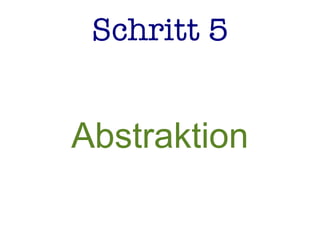Schritt 5
Abstraktion
 