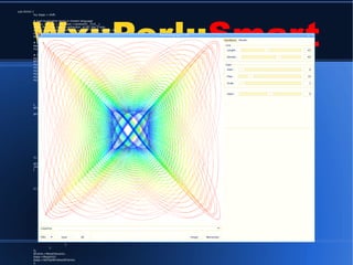 Wx::Perl::Smart
sub OnInit {
my $app = shift;
# load localisation texts in chosen language
my ($v, $dir, $f) = File::Spec->splitpath(__FILE__);
$l18n_file = File::Spec->catfile($dir, $l18n_file) if $dir;
die "localisation file $l18n_file is missing!" unless -e $l18n_file;
my %l18n = %{YAML::Tiny->read( $l18n_file )->[0]{$language}};
$app->{'l18n'} = %l18n;
# loading the numbers of the remembered favorites
$app->{'favorites'} = -e $fav_file ? YAML::Tiny->read( $fav_file ) : YAML::Tiny->new;
my @remembered_pic_names = ref $app->{'favorites'}->[0] eq 'HASH' ? keys $app->{'favorites'}->[0] : ();
# making UI
my $frame = $app->{'frame'} = Wx::Perl::Smart::Frame->new(__PACKAGE__." $VERSION", 'fixed_size');
$frame->SubscribeStrings( $app->{'l18n'} );
my $remember= sub { $frame->SetValues( $app->{'favorites'}[0]{ $_[0]->GetValue() } ); $app->Repaint()};
my $repaint = sub { $app->Repaint() };
my $boardsize = Wx::GetDisplaySize()->GetHeight() - 250;
my $origin_offset = $app->{'origin_offset'} = $boardsize / 2;
my $max_amp = $app->{'max_amp'} = $origin_offset - 10; # max amplitude
my %range_defaults = (# label, min, max, init
frequency_x => ['X', 1, 1, 30], frequency_y => ['Y', 1, 1, 30],
amplitude_x => ['X', 0, 0, 360], amplitude_y => ['Y', 0, 0, 360],
rotation => [$l18n{'amount'}, 1, 0, 30], friction => [$l18n{'friction'}, 0, 0, 200],
length => [$l18n{'length'}, 12, 1, 100], density => [$l18n{'density'},100, 1, 100],
thickness => [$l18n{'thickness'},1, 1, 12], zoom => [$l18n{'zoom'}, 0,-10, 10],
start_colour=> [$l18n{'start'}, 0, 0,1500], flow_colour => [$l18n{'flow'}, 0, 0, 60],
scale_colour=> [$l18n{'scale'}, 1, 1, 4],
);
$frame->SubscribeWidgets
({$_ => Wx::Perl::DisplaySlider->new($frame, @{$range_defaults{$_}}, $repaint)}) for keys %range_defaults;
$frame->SubscribeWidgets({
drawboard => Wx::Perl::DrawMap->new($frame, $boardsize),
fav_select => [-ComboBox => @remembered_pic_names, 0, -1, $remember],
format_select=> [-ComboBox => [qw(PNG JPG TIFF BMP XPM)], 0, 70 ],
save => [-Button => '~save', sub {$app->Save() }],
save_all => [-Button => '~all', sub {$app->SaveAll() }],
remember => [-Button => '~remember', sub {$app->Remember()}],
forget => [-Button => '~forget', sub {$app->Forget() }],
no_phase => [-Button => '~no', sub {$frame->SetValues(amplitude_x => 0, amplitude_y => 0);$app->Repaint()}],
closed_phase => [-Button => '~closed', sub {$frame->SetValues(amplitude_x => 90, amplitude_y => 90);$app->Repaint()}],
open_phase => [-Button => '~open', sub {$frame->SetValues(amplitude_x => 90, amplitude_y => 180);$app->Repaint()}],
y_invers => [-CheckBox => '~y_inverse', 0, $repaint],
rotation_dir => Wx::Perl::RadioGroup->new($frame, [@l18n{qw(no left right)}], 0, &Wx::wxHORIZONTAL, $repaint),
app_mode => Wx::Perl::RadioGroup->new($frame, [@l18n{qw(lateral rotary free)}], 0, &Wx::wxHORIZONTAL, sub{}),
});
$frame->SetSmartLayout(
{flags => &Wx::wxGROW|&Wx::wxALL},
[ # left part
'<drawboard>',
10,
{border => 10, flags => &Wx::wxALL|&Wx::wxGROW},
'<fav_select>',
['<format_select>', 10,'<save>', 10, '<save_all>', 1, '<forget>', 10, '<remember>'],
],[ # right half
-TabbedBox => [
'~oscillators' =>[
{border => 5, flags => &Wx::wxGROW|&Wx::wxALL},
['~mode :', '<app_mode>'],
-LabeledBox =>['~frequency' =>[qw( <frequency_x> <frequency_y>)]], #<y_invers>
-LabeledBox =>['~start_amp' =>[qw( <amplitude_x> <amplitude_y>),
{border => 5, flags => &Wx::wxALL|&Wx::wxGROW},
['~phase :', 1, '<no_phase>', 1,'<closed_phase>', 1, '<open_phase>'],
]],
-LabeledBox =>[ '~rotation ' =>[qw( <rotation_dir> <rotation> )]],
{border => 10}, '<friction>',
],
'~visuals' => [
{border => 5, flags => &Wx::wxGROW|&Wx::wxALL},
-LabeledBox =>['~line' =>[qw( <length> <density> )]], #<thickness>
-LabeledBox =>['~color' =>[qw( <start_colour> <flow_colour> <scale_colour>)]],
{border => 10},'<zoom>',
],
],
]);
$frame->ResetValues();
$app->Repaint();
$app->SetTopWindow($frame);
1;
 