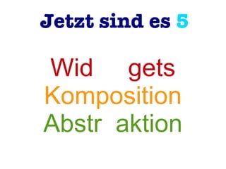 Jetzt sind es 5
Wid gets
Komposition
Abstr aktion
 