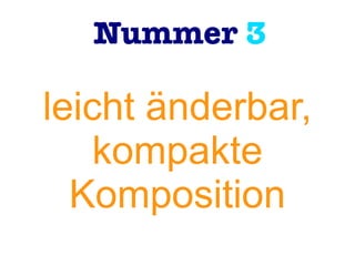 Nummer 3
leicht änderbar,
kompakte
Komposition
 