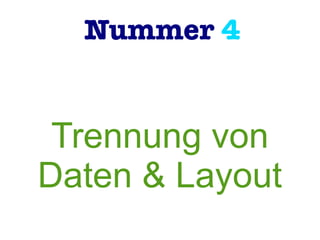 Nummer 4
Trennung von
Daten & Layout
 