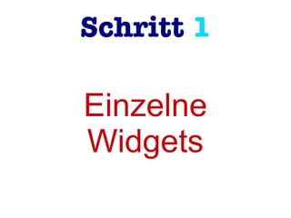 Schritt 1
Einzelne
Widgets
 