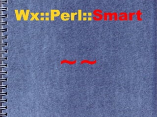 Wx::Perl::Wx::Perl::SmartSmart
~~
 