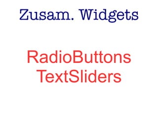 Zusam. Widgets
RadioButtons
TextSliders
 
