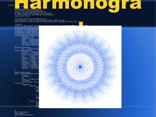 Harmonogra
ph
sub OnInit {
my $app = shift;
# load localisation texts in chosen language
my ($v, $dir, $f) = File::Spec->splitpath(__FILE__);
$l18n_file = File::Spec->catfile($dir, $l18n_file) if $dir;
die "localisation file $l18n_file is missing!" unless -e $l18n_file;
my %l18n = %{YAML::Tiny->read( $l18n_file )->[0]{$language}};
$app->{'l18n'} = %l18n;
# loading the numbers of the remembered favorites
$app->{'favorites'} = -e $fav_file ? YAML::Tiny->read( $fav_file ) : YAML::Tiny->new;
my @remembered_pic_names = ref $app->{'favorites'}->[0] eq 'HASH' ? keys $app->{'favorites'}->[0] : ();
# making UI
my $frame = $app->{'frame'} = Wx::Perl::Smart::Frame->new(__PACKAGE__." $VERSION", 'fixed_size');
$frame->SubscribeStrings( $app->{'l18n'} );
my $remember= sub { $frame->SetValues( $app->{'favorites'}[0]{ $_[0]->GetValue() } ); $app->Repaint()};
my $repaint = sub { $app->Repaint() };
my $boardsize = Wx::GetDisplaySize()->GetHeight() - 250;
my $origin_offset = $app->{'origin_offset'} = $boardsize / 2;
my $max_amp = $app->{'max_amp'} = $origin_offset - 10; # max amplitude
my %range_defaults = (# label, min, max, init
frequency_x => ['X', 1, 1, 30], frequency_y => ['Y', 1, 1, 30],
amplitude_x => ['X', 0, 0, 360], amplitude_y => ['Y', 0, 0, 360],
rotation => [$l18n{'amount'}, 1, 0, 30], friction => [$l18n{'friction'}, 0, 0, 200],
length => [$l18n{'length'}, 12, 1, 100], density => [$l18n{'density'},100, 1, 100],
thickness => [$l18n{'thickness'},1, 1, 12], zoom => [$l18n{'zoom'}, 0,-10, 10],
start_colour=> [$l18n{'start'}, 0, 0,1500], flow_colour => [$l18n{'flow'}, 0, 0, 60],
scale_colour=> [$l18n{'scale'}, 1, 1, 4],
);
$frame->SubscribeWidgets
({$_ => Wx::Perl::DisplaySlider->new($frame, @{$range_defaults{$_}}, $repaint)}) for keys %range_defaults;
$frame->SubscribeWidgets({
drawboard => Wx::Perl::DrawMap->new($frame, $boardsize),
fav_select => [-ComboBox => @remembered_pic_names, 0, -1, $remember],
format_select=> [-ComboBox => [qw(PNG JPG TIFF BMP XPM)], 0, 70 ],
save => [-Button => '~save', sub {$app->Save() }],
save_all => [-Button => '~all', sub {$app->SaveAll() }],
remember => [-Button => '~remember', sub {$app->Remember()}],
forget => [-Button => '~forget', sub {$app->Forget() }],
no_phase => [-Button => '~no', sub {$frame->SetValues(amplitude_x => 0, amplitude_y => 0);$app->Repaint()}],
closed_phase => [-Button => '~closed', sub {$frame->SetValues(amplitude_x => 90, amplitude_y => 90);$app->Repaint()}],
open_phase => [-Button => '~open', sub {$frame->SetValues(amplitude_x => 90, amplitude_y => 180);$app->Repaint()}],
y_invers => [-CheckBox => '~y_inverse', 0, $repaint],
rotation_dir => Wx::Perl::RadioGroup->new($frame, [@l18n{qw(no left right)}], 0, &Wx::wxHORIZONTAL, $repaint),
app_mode => Wx::Perl::RadioGroup->new($frame, [@l18n{qw(lateral rotary free)}], 0, &Wx::wxHORIZONTAL, sub{}),
});
$frame->SetSmartLayout(
{flags => &Wx::wxGROW|&Wx::wxALL},
[ # left part
'<drawboard>',
10,
{border => 10, flags => &Wx::wxALL|&Wx::wxGROW},
'<fav_select>',
['<format_select>', 10,'<save>', 10, '<save_all>', 1, '<forget>', 10, '<remember>'],
],[ # right half
-TabbedBox => [
'~oscillators' =>[
{border => 5, flags => &Wx::wxGROW|&Wx::wxALL},
['~mode :', '<app_mode>'],
-LabeledBox =>['~frequency' =>[qw( <frequency_x> <frequency_y>)]], #<y_invers>
-LabeledBox =>['~start_amp' =>[qw( <amplitude_x> <amplitude_y>),
{border => 5, flags => &Wx::wxALL|&Wx::wxGROW},
['~phase :', 1, '<no_phase>', 1,'<closed_phase>', 1, '<open_phase>'],
]],
-LabeledBox =>[ '~rotation ' =>[qw( <rotation_dir> <rotation> )]],
{border => 10}, '<friction>',
],
'~visuals' => [
{border => 5, flags => &Wx::wxGROW|&Wx::wxALL},
-LabeledBox =>['~line' =>[qw( <length> <density> )]], #<thickness>
-LabeledBox =>['~color' =>[qw( <start_colour> <flow_colour> <scale_colour>)]],
{border => 10},'<zoom>',
],
],
]);
$frame->ResetValues();
$app->Repaint();
$app->SetTopWindow($frame);
1;
 