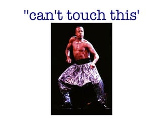''can't touch this'
 