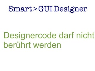 Smart>GUIDesigner
Designercode darf nicht
berührt werden
 