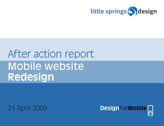 After action report
Mobile website
Redesign


21 April 2009         DesignForMobile
 