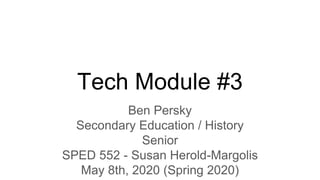 Tech Module #3
Ben Persky
Secondary Education / History
Senior
SPED 552 - Susan Herold-Margolis
May 8th, 2020 (Spring 2020)
 