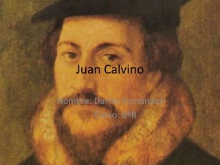 Juan Calvino
Nombre: Danae Fernández
Curso: 8ºB
 
