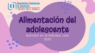 Alimentación del
adolescente
Nutrición en el Individuo sano
3010
 