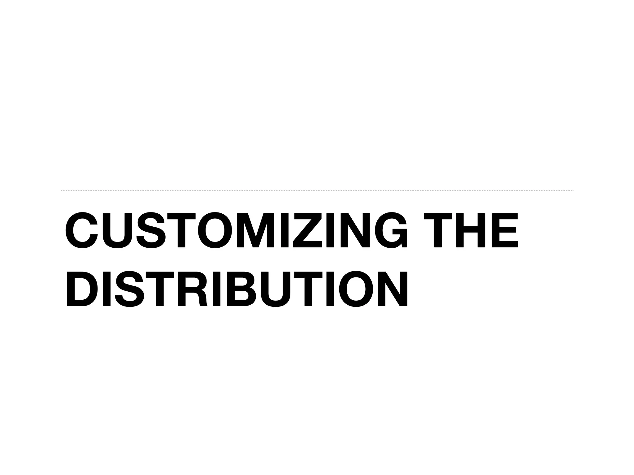 CUSTOMIZING THE
DISTRIBUTION

 