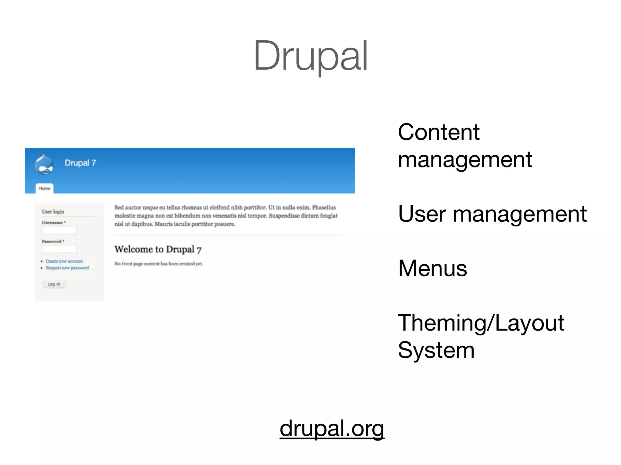 Drupal
Content
management
User management
Menus
Theming/Layout
System
drupal.org

 