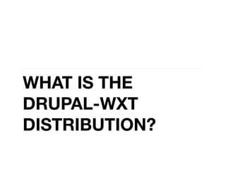 WHAT IS THE
DRUPAL-WXT
DISTRIBUTION?

 