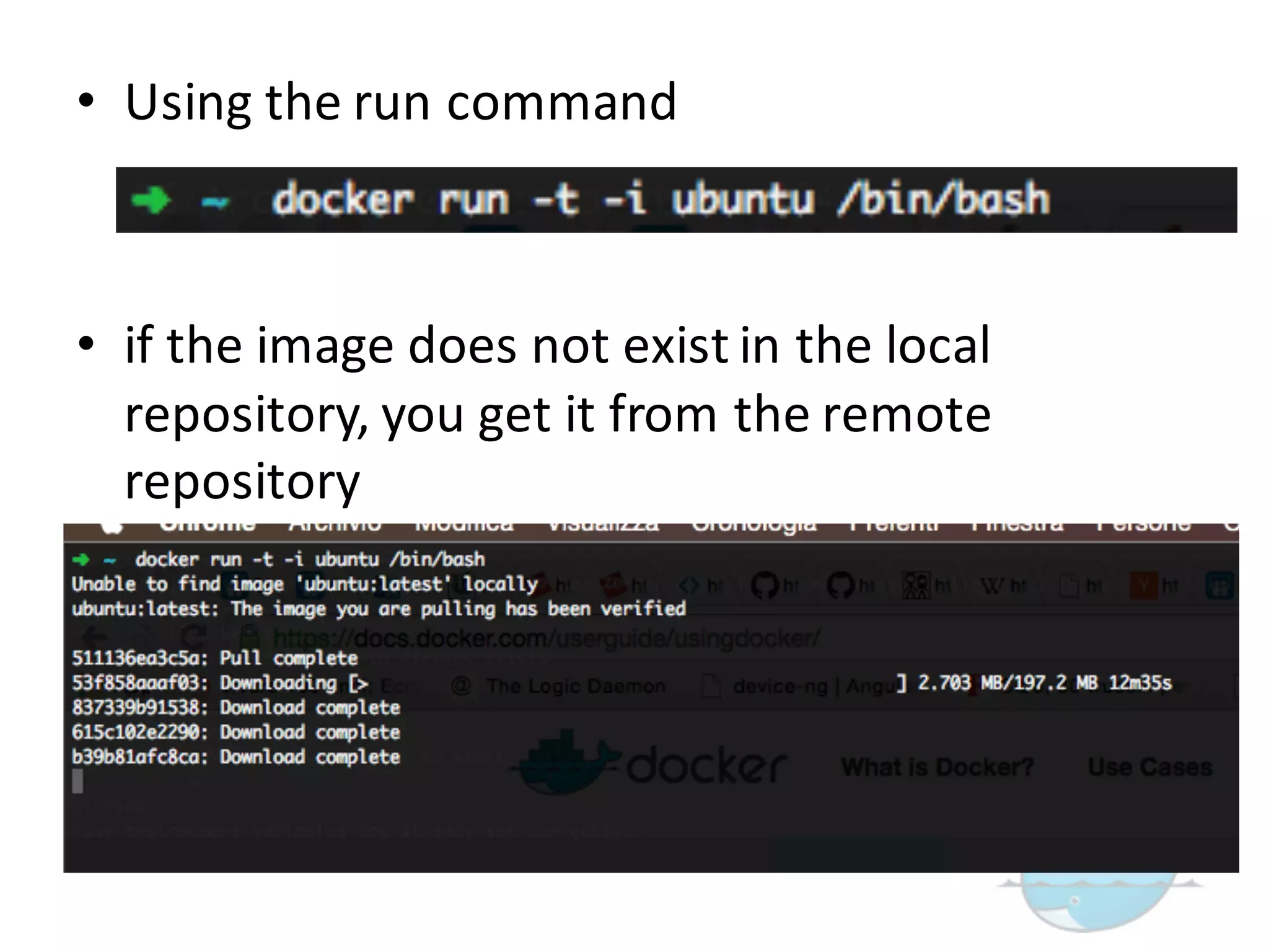 • Using  the  run  command
• if  the  image  does  not  exist  in  the  local  
repository,  you  get  it  from  the  remote  
repository
 