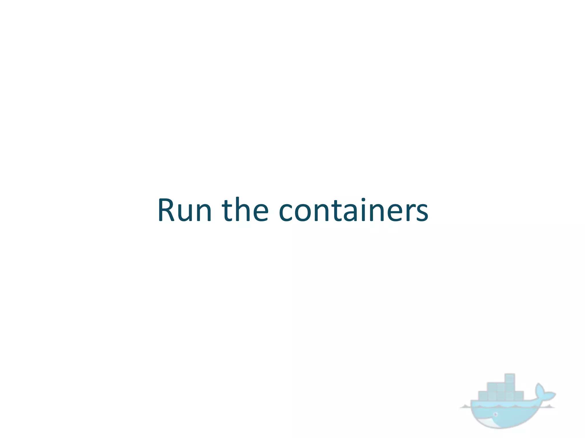 Run  the  containers
 