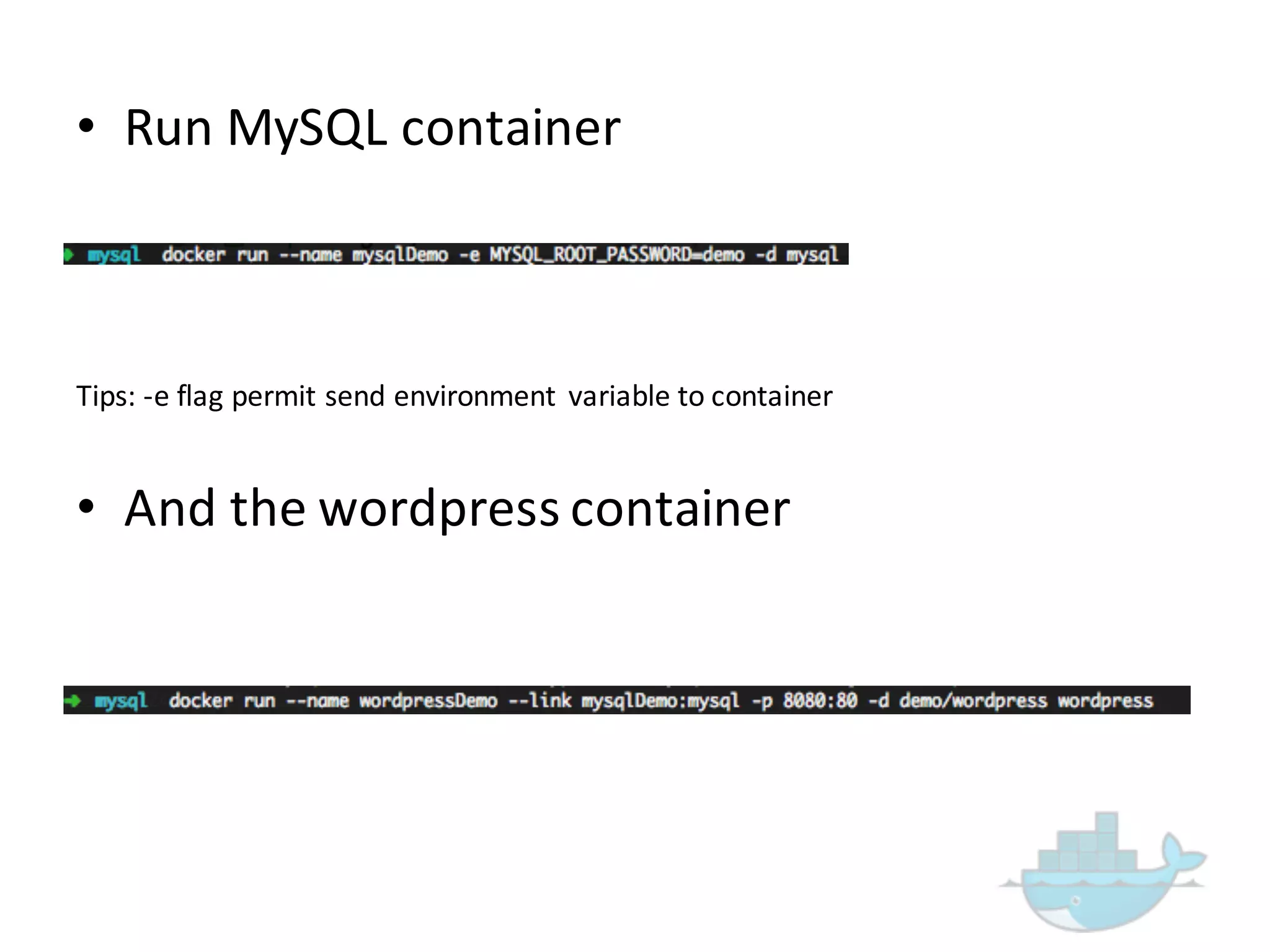 • Run  MySQL  container
Tips:  -­‐e  flag  permit  send  environment   variable  to  container
• And  the  wordpress container
 