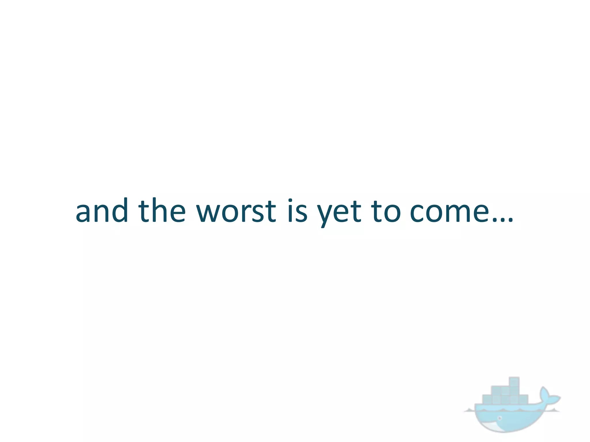 and  the  worst  is  yet  to  come…
 