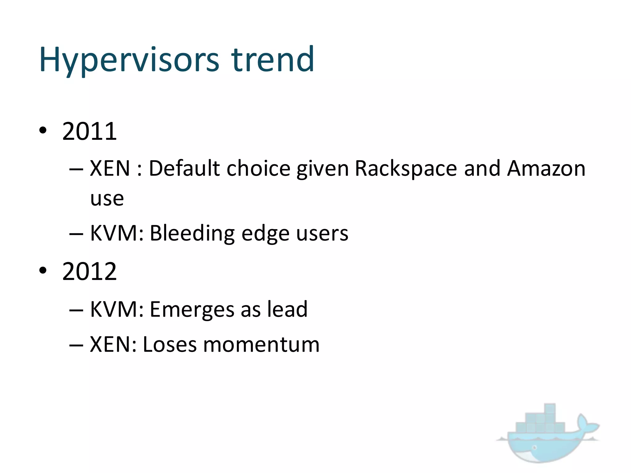 Hypervisors  trend
• 2011
– XEN  :  Default  choice  given  Rackspace  and  Amazon  
use
– KVM:  Bleeding  edge  users
• 2012
– KVM:  Emerges  as  lead
– XEN:  Loses  momentum
 