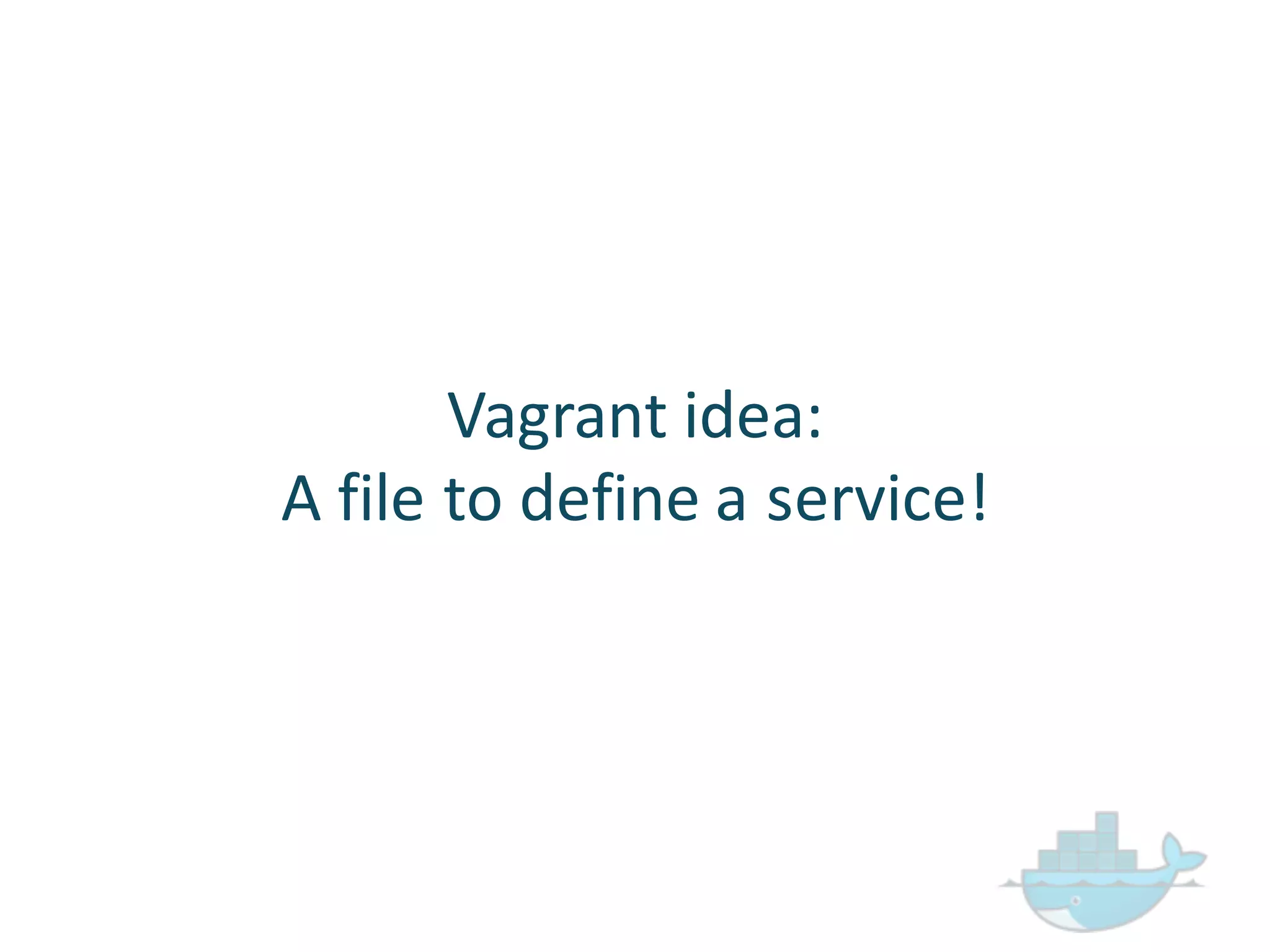 Vagrant  idea:
A  file  to  define  a  service!
 