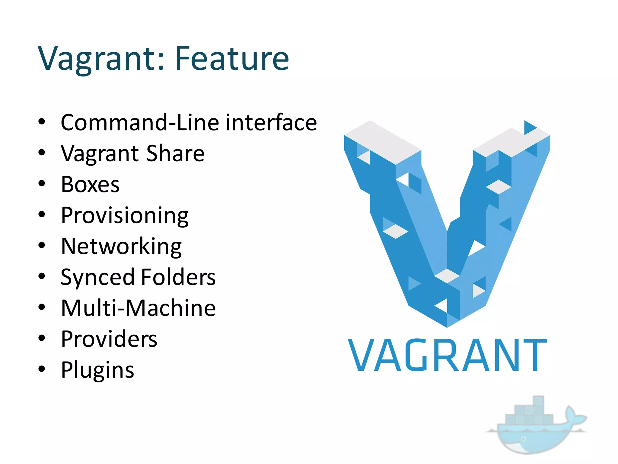 Vagrant:  Feature
• Command-­‐Line  interface
• Vagrant  Share
• Boxes
• Provisioning
• Networking
• Synced  Folders
• Multi-­‐Machine
• Providers
• Plugins
 