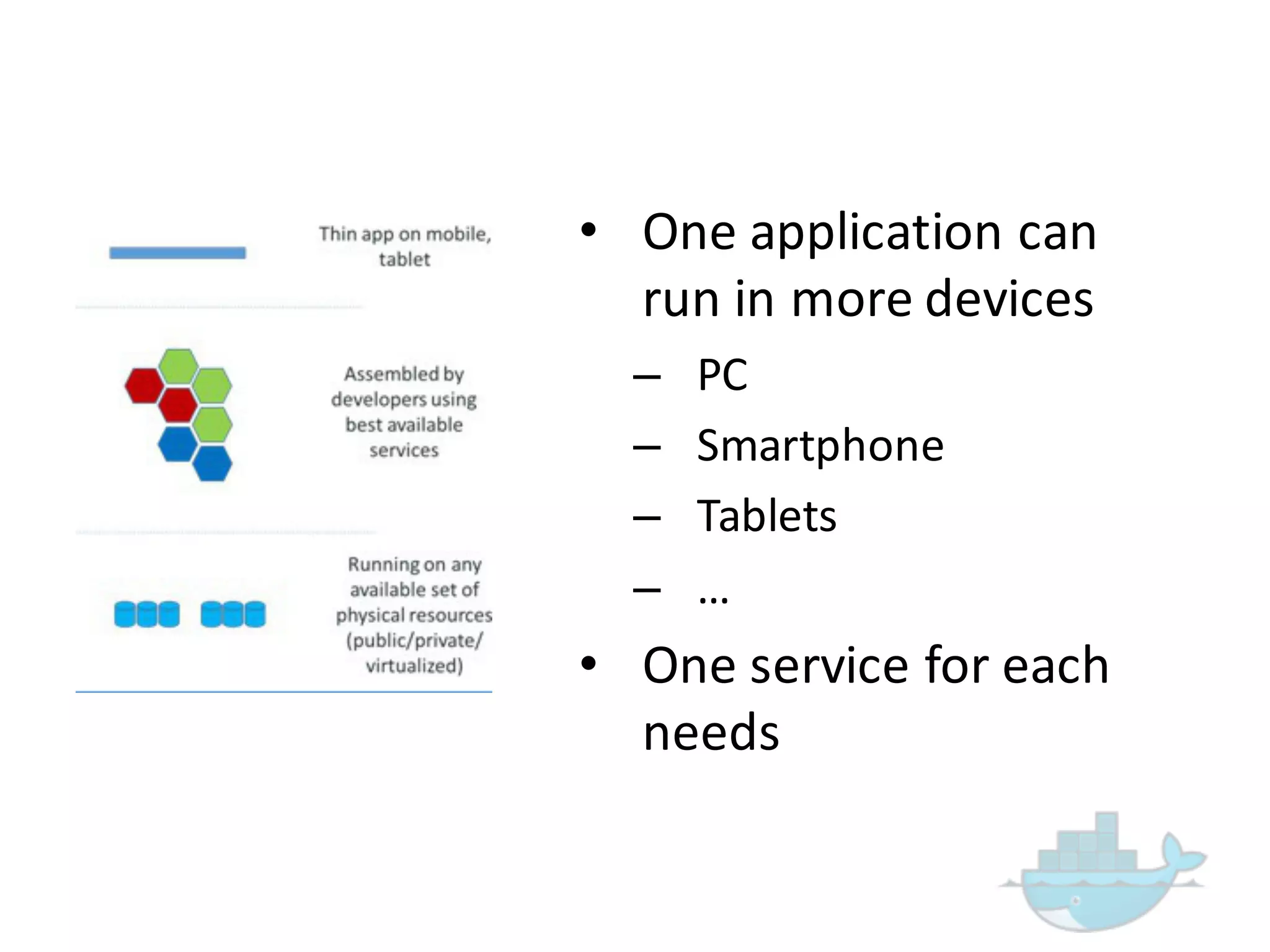 • One  application  can  
run  in  more  devices
– PC
– Smartphone
– Tablets
– …
• One  service  for  each  
needs  
 