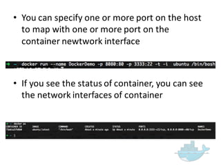 • You  can  specify  one  or  more  port  on  the  host  
to  map  with  one  or  more  port  on  the  
container  newtwork interface
• If  you  see  the  status  of  container,  you  can  see  
the  network  interfaces  of  container
 