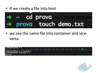 • If  we  create  a  file  into  host  
• we  see  the  same  file  into  container  and  vice-­‐
versa
 