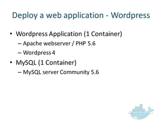 Deploy  a  web  application  -­‐ Wordpress
• Wordpress Application  (1  Container)
– Apache  webserver  /  PHP  5.6
– Wordpress4
• MySQL  (1  Container)
– MySQL  server  Community  5.6
 