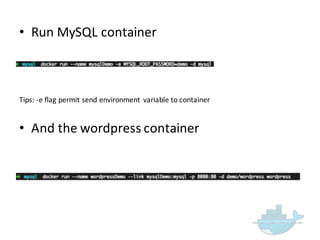 • Run  MySQL  container
Tips:  -­‐e  flag  permit  send  environment   variable  to  container
• And  the  wordpress container
 